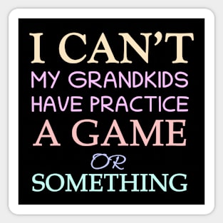 I Can't My Grandkids Have Practice A Game Or Something Sticker